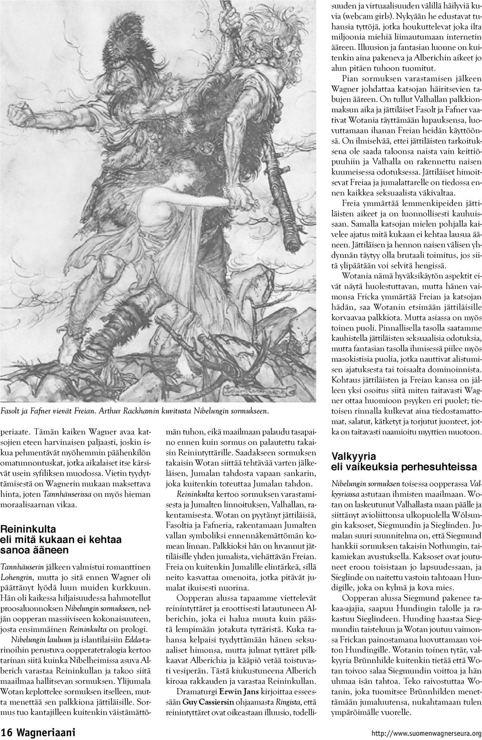 Vietin tyydyttämisestä on Wagnerin mukaan maksettava hinta, joten Tannhäuserissa on myös hieman moraalisaarnan vikaa.