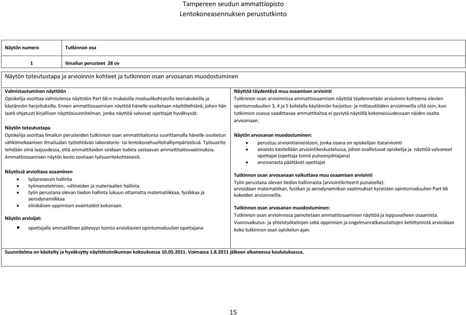 Ennen ammattiosaamisen näyttöä hänelle osoitetaan näyttötehtävä, johon hän laatii ohjatusti kirjallisen näyttösuunnitelman, jonka näyttöä valvovat opettajat hyväksyvät.
