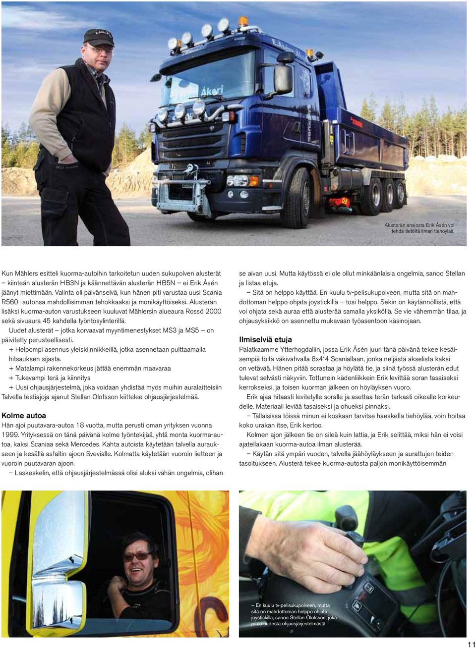 Valinta oli päivänselvä, kun hänen piti varustaa uusi Scania R560 -autonsa mahdollisimman tehokkaaksi ja monikäyttöiseksi.