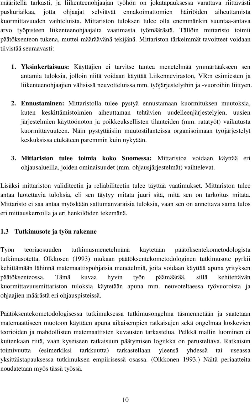 Tällöin mittaristo toimii päätöksenteon tukena, muttei määräävänä tekijänä. Mittariston tärkeimmät tavoitteet voidaan tiivistää seuraavasti: 1.