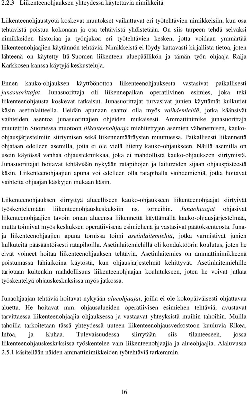 Nimikkeistä ei löydy kattavasti kirjallista tietoa, joten lähteenä on käytetty Itä-Suomen liikenteen aluepäällikön ja tämän työn ohjaaja Raija Karkkosen kanssa käytyjä keskusteluja.