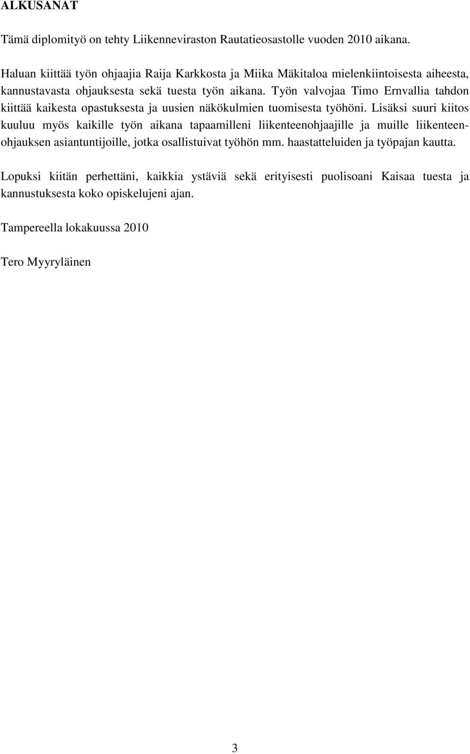 Työn valvojaa Timo Ernvallia tahdon kiittää kaikesta opastuksesta ja uusien näkökulmien tuomisesta työhöni.