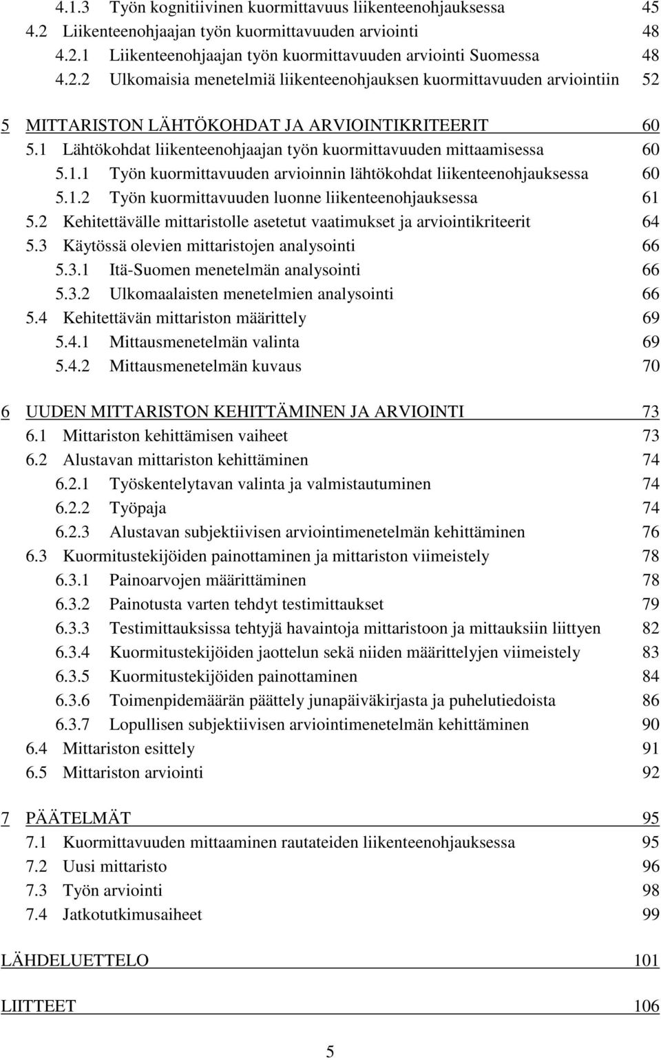 2 Kehitettävälle mittaristolle asetetut vaatimukset ja arviointikriteerit 64 5.3 Käytössä olevien mittaristojen analysointi 66 5.3.1 Itä-Suomen menetelmän analysointi 66 5.3.2 Ulkomaalaisten menetelmien analysointi 66 5.