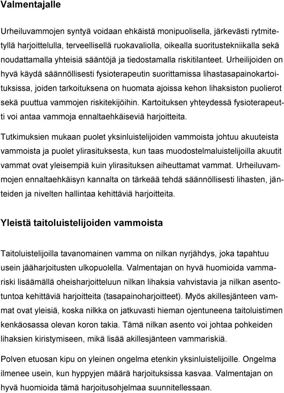 Urheilijoiden on hyvä käydä säännöllisesti fysioterapeutin suorittamissa lihastasapainokartoituksissa, joiden tarkoituksena on huomata ajoissa kehon lihaksiston puolierot sekä puuttua vammojen