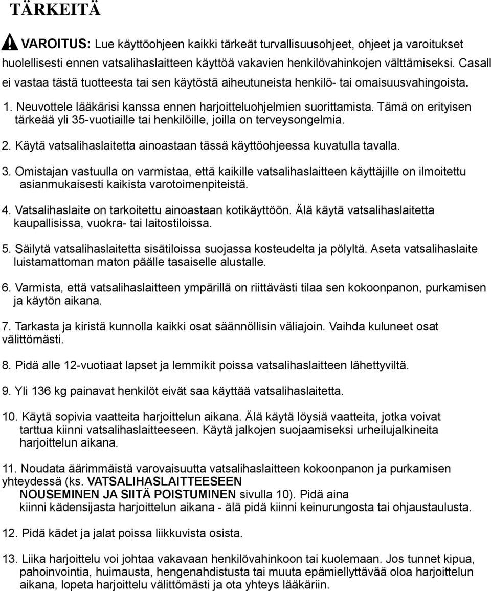 Tämä on erityisen tärkeää yli 3-vuotiaille tai henkilöille, joilla on terveysongelmia. 2. Käytä vatsalihaslaitetta ainoastaan tässä käyttöohjeessa kuvatulla tavalla. 3. Omistajan vastuulla on varmistaa, että kaikille vatsalihaslaitteen käyttäjille on ilmoitettu asianmukaisesti kaikista varotoimenpiteistä.