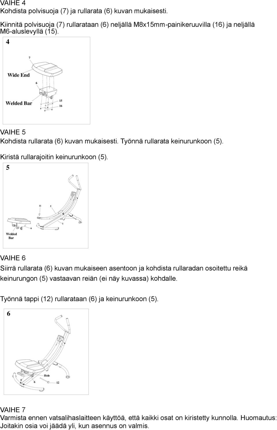 6 Welded Bar VAIHE 6 Siirrä rullarata (6) kuvan mukaiseen asentoon ja kohdista rullaradan osoitettu reikä keinurungon () vastaavan reiän (ei näy kuvassa) kohdalle.