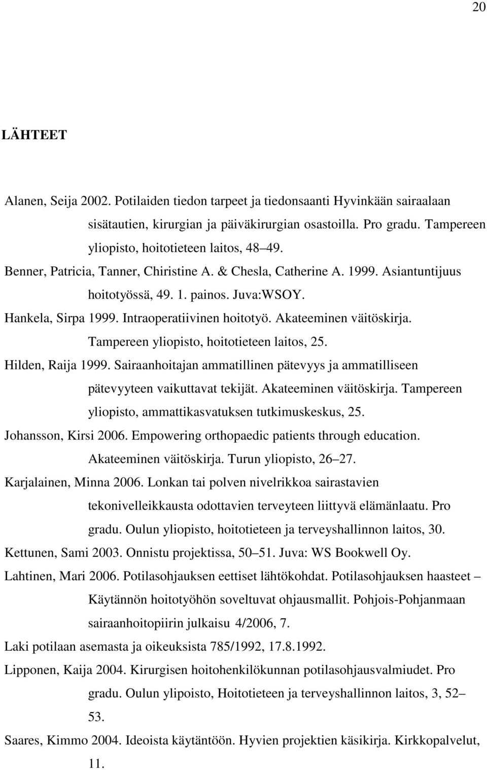 Intraoperatiivinen hoitotyö. Akateeminen väitöskirja. Tampereen yliopisto, hoitotieteen laitos, 25. Hilden, Raija 1999.