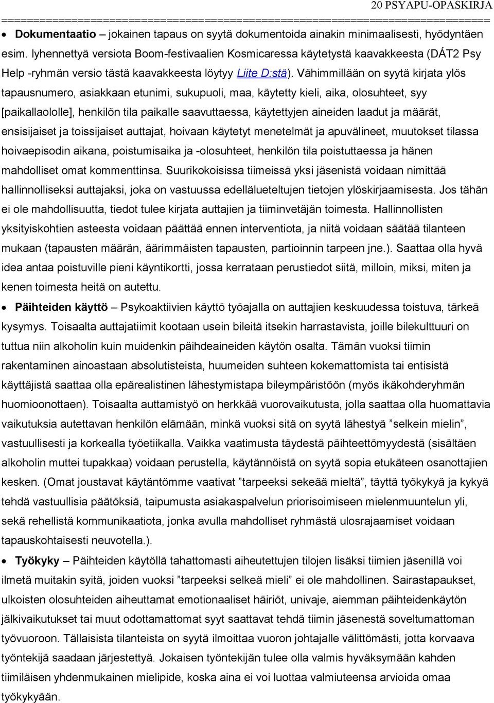 Vähimmillään on syytä kirjata ylös tapausnumero, asiakkaan etunimi, sukupuoli, maa, käytetty kieli, aika, olosuhteet, syy [paikallaololle], henkilön tila paikalle saavuttaessa, käytettyjen aineiden