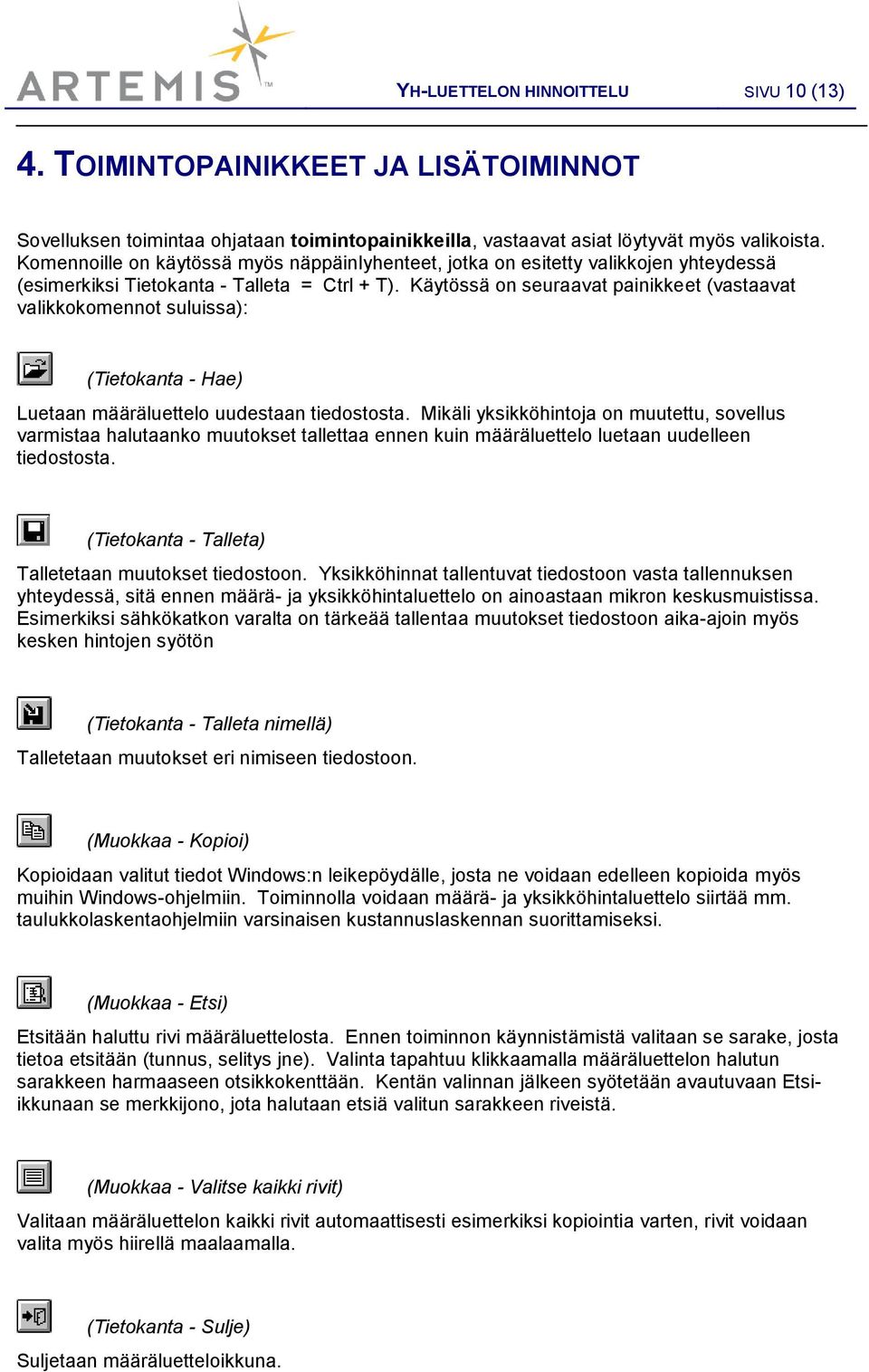 Käytössä on seuraavat painikkeet (vastaavat valikkokomennot suluissa): (Tietokanta - Hae) Luetaan määräluettelo uudestaan tiedostosta.