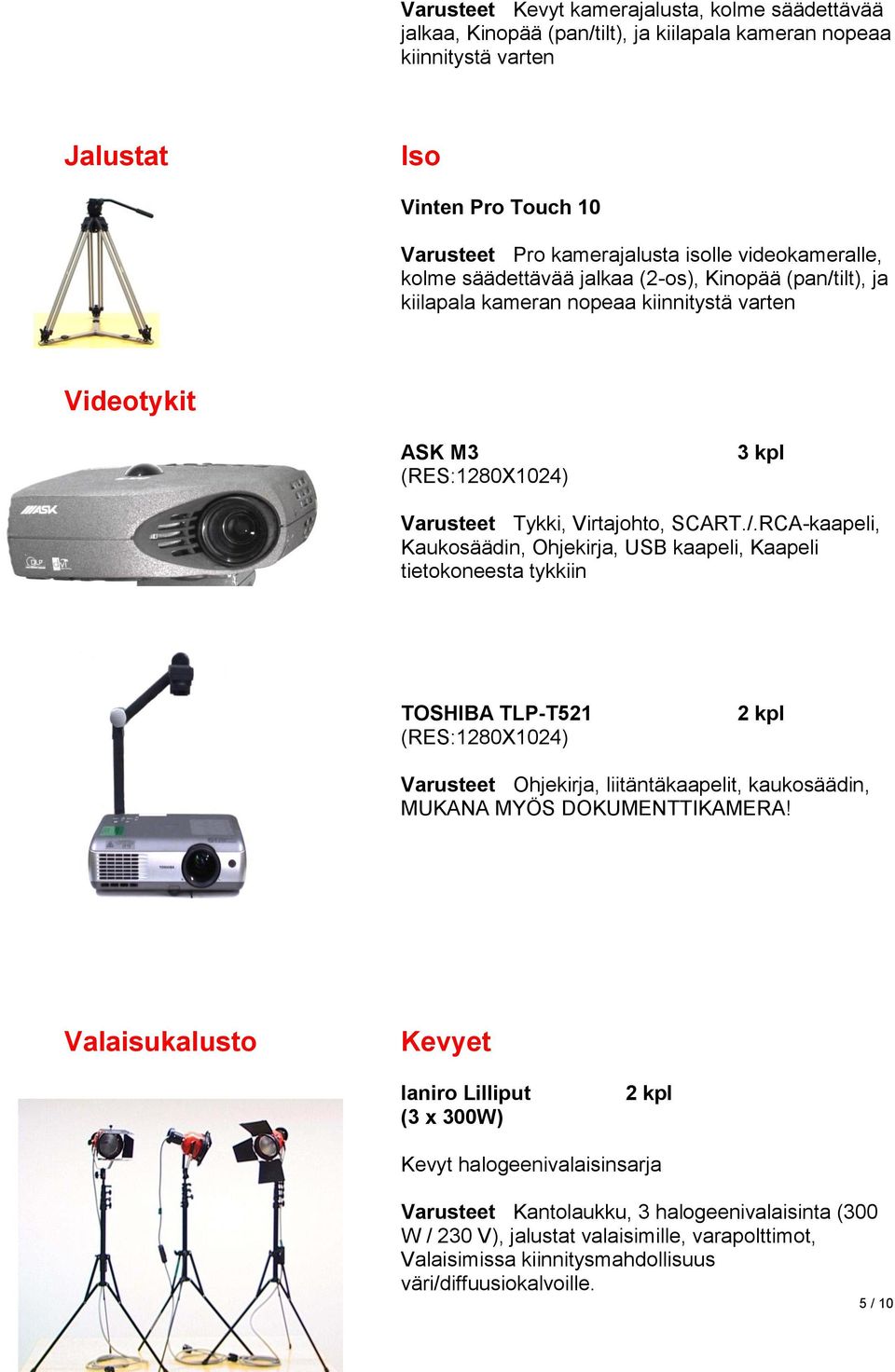 ilt), ja kiilapala kameran nopeaa kiinnitystä varten Videotykit ASK M3 (RES:1280X1024) 3 kpl Varusteet Tykki, Virtajohto, SCART./.