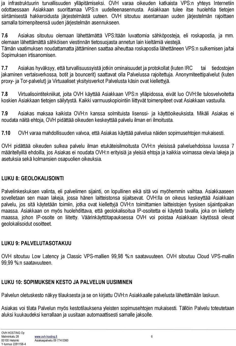 7.6 Asiakas sitoutuu olemaan lähettämättä VPS:ltään luvattomia sähköposteja, eli roskapostia, ja mm. olemaan lähettämättä sähköisen viestinnän tietosuojasta annetun lain kieltämiä viestejä.