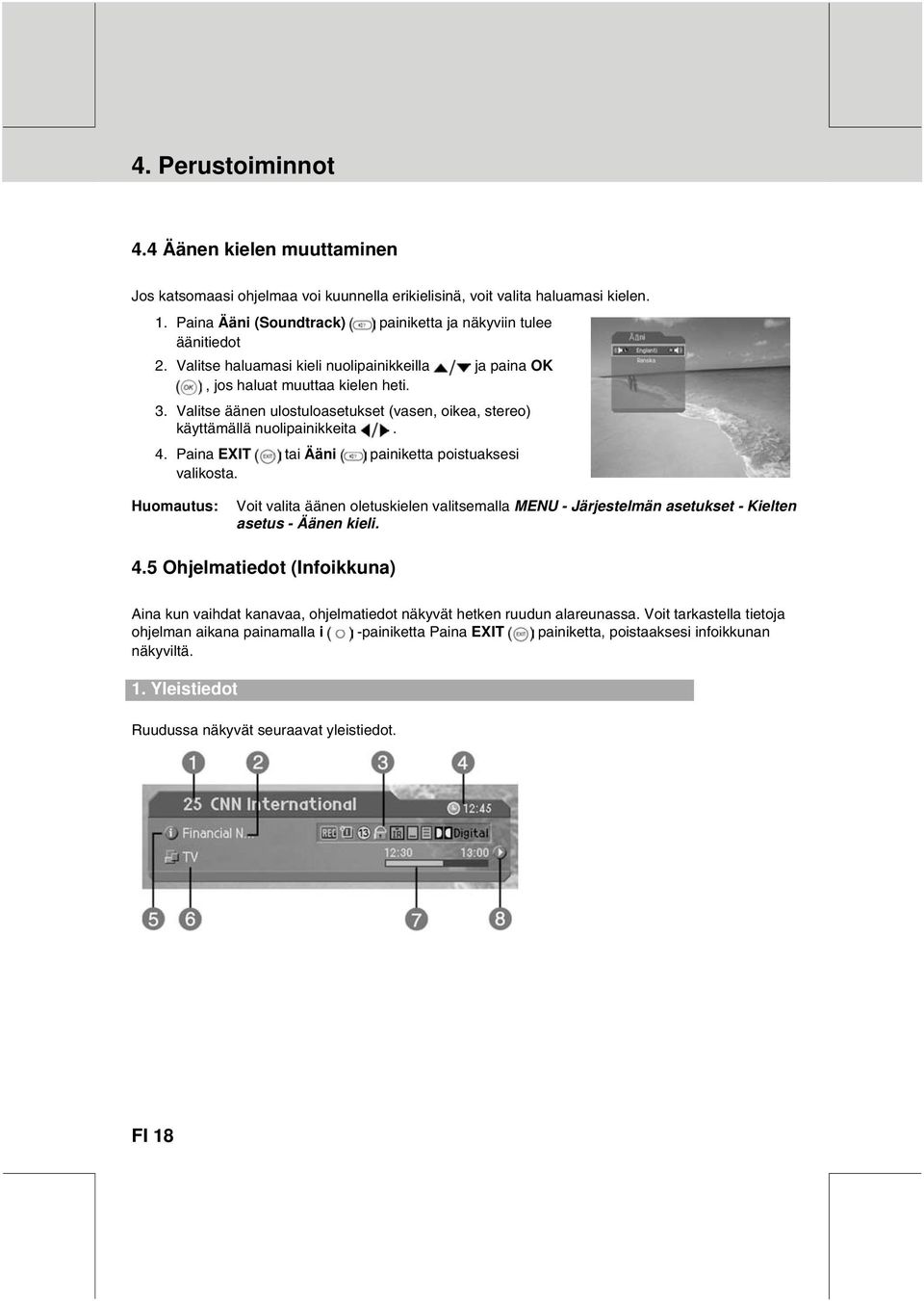 Paina EXIT tai Ääni painiketta poistuaksesi valikosta. Voit valita äänen oletuskielen valitsemalla MENU - Järjestelmän asetukset - Kielten asetus - Äänen kieli. 4.