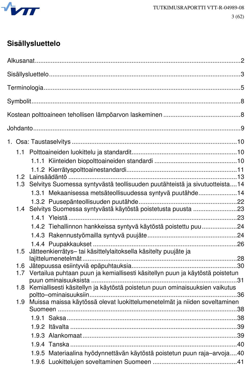 3 Selvitys Suomessa syntyvästä teollisuuden puutähteistä ja sivutuotteista...14 1.3.1 Mekaanisessa metsäteollisuudessa syntyvä puutähde...14 1.3.2 Puusepänteollisuuden puutähde...22 1.