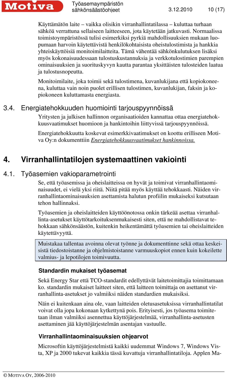 Tämä vähentää sähkönkulutuksen lisäksi myös kokonaisuudessaan tulostuskustannuksia ja verkkotulostimien parempien ominaisuuksien ja suorituskyvyn kautta parantaa yksittäisten tulosteiden laatua ja