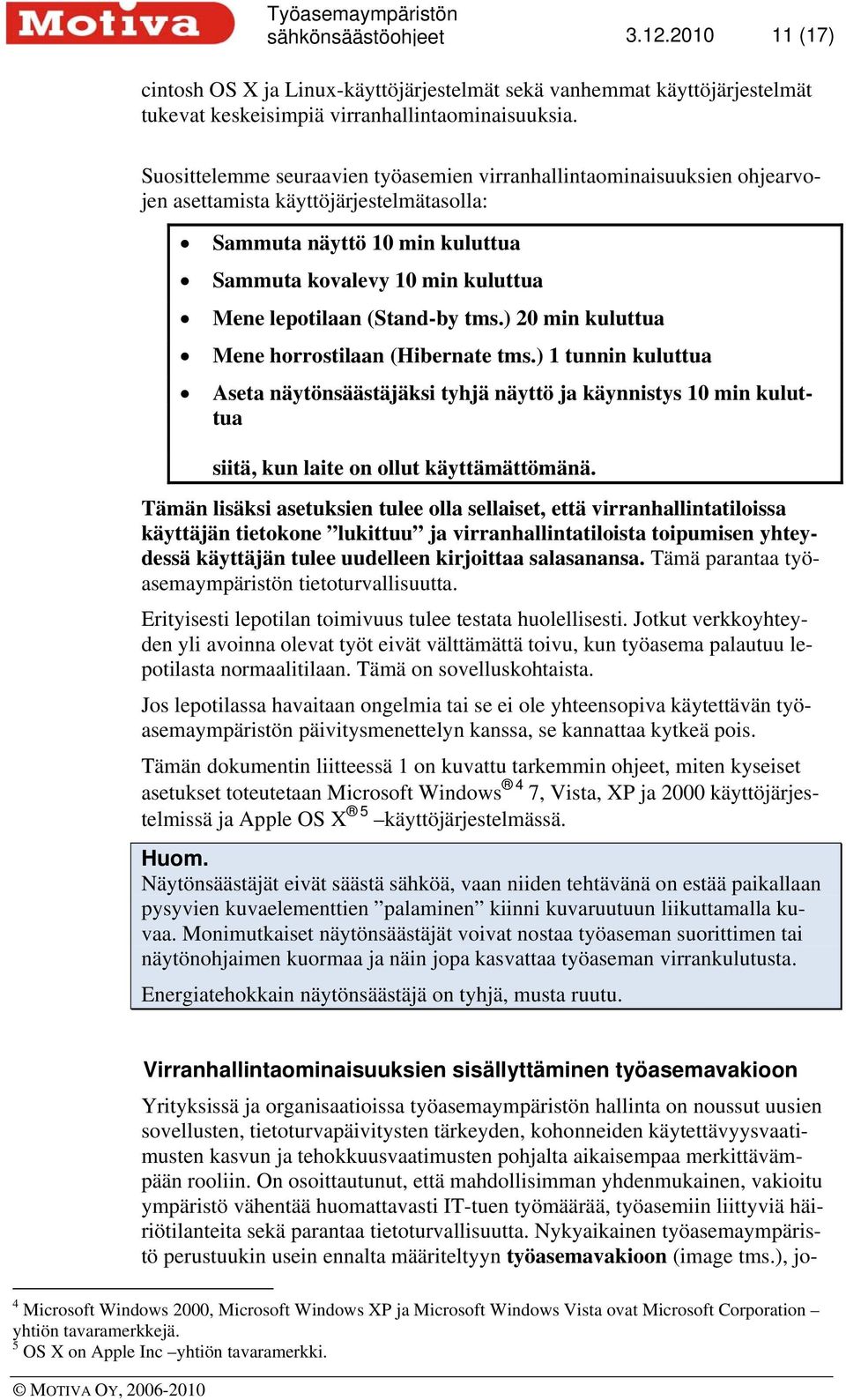 (Stand-by tms.) 20 min kuluttua Mene horrostilaan (Hibernate tms.) 1 tunnin kuluttua Aseta näytönsäästäjäksi tyhjä näyttö ja käynnistys 10 min kuluttua siitä, kun laite on ollut käyttämättömänä.