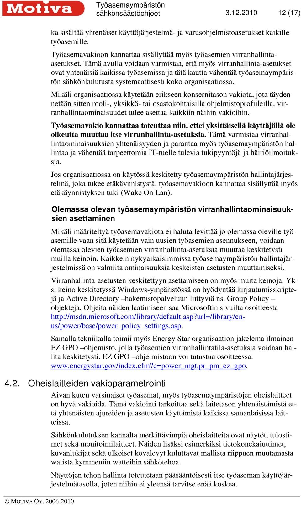 Tämä avulla voidaan varmistaa, että myös virranhallinta-asetukset ovat yhtenäisiä kaikissa työasemissa ja tätä kautta vähentää työasemaympäristön sähkönkulutusta systemaattisesti koko organisaatiossa.