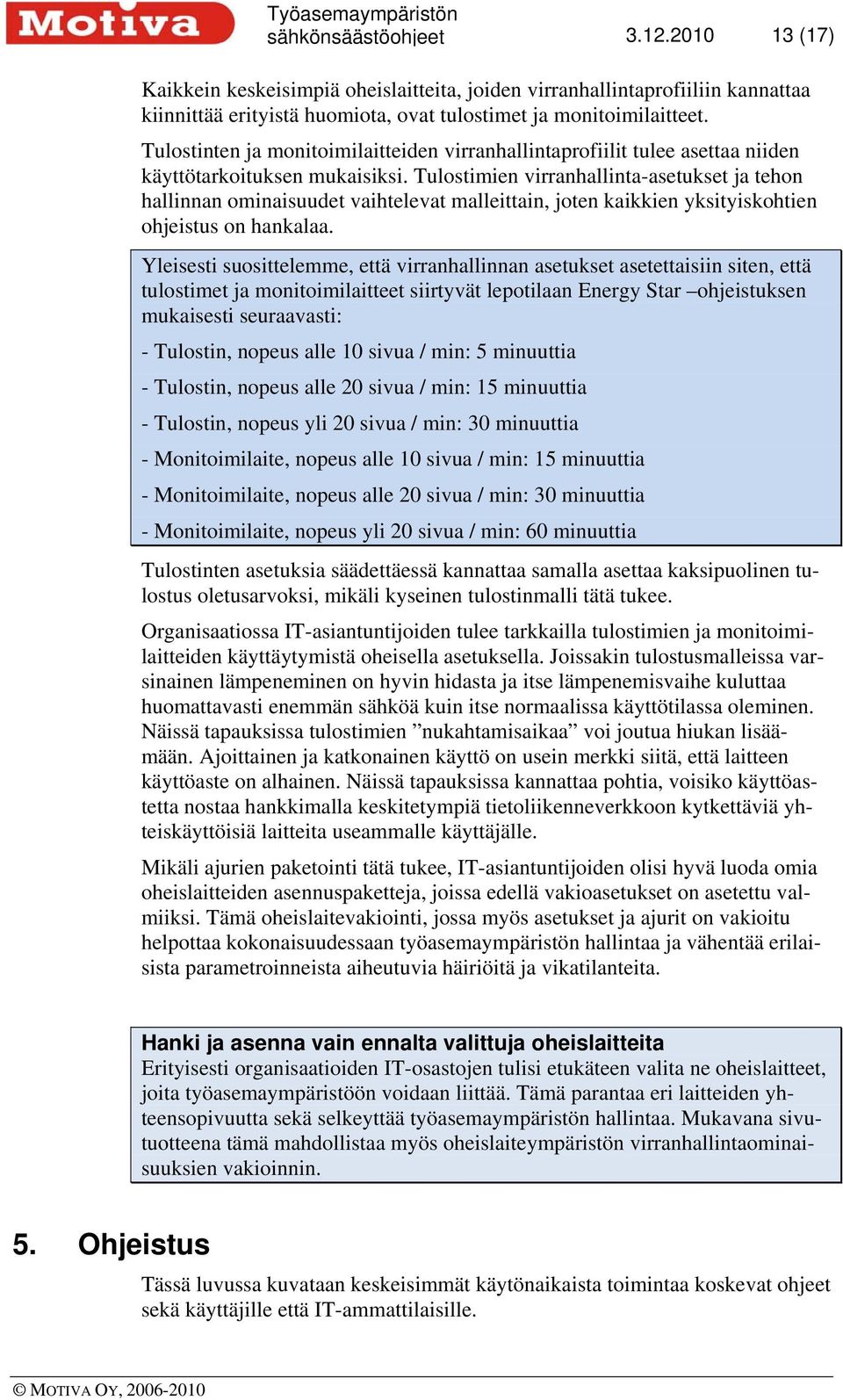 Tulostimien virranhallinta-asetukset ja tehon hallinnan ominaisuudet vaihtelevat malleittain, joten kaikkien yksityiskohtien ohjeistus on hankalaa.