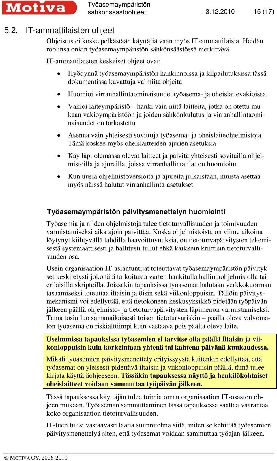 IT-ammattilaisten keskeiset ohjeet ovat: Hyödynnä työasemaympäristön hankinnoissa ja kilpailutuksissa tässä dokumentissa kuvattuja valmiita ohjeita Huomioi virranhallintaominaisuudet työasema- ja