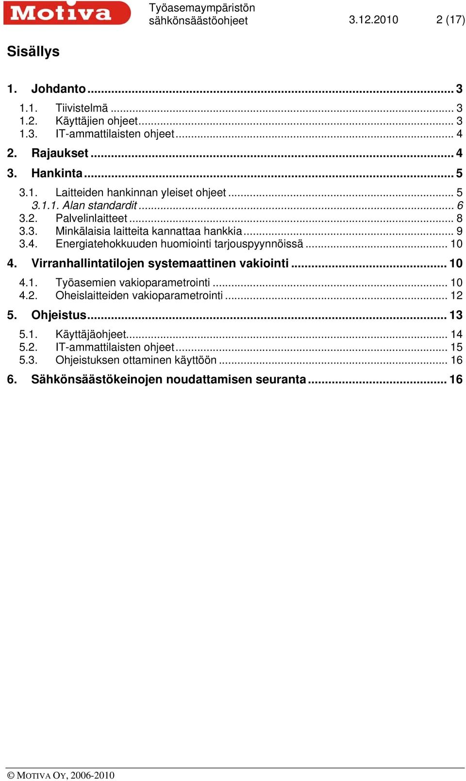 Energiatehokkuuden huomiointi tarjouspyynnöissä... 10 4. Virranhallintatilojen systemaattinen vakiointi... 10 4.1. Työasemien vakioparametrointi... 10 4.2.