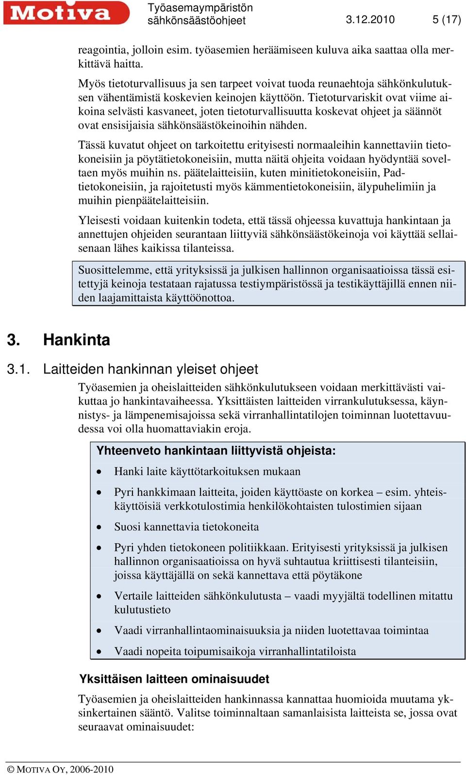 Tietoturvariskit ovat viime aikoina selvästi kasvaneet, joten tietoturvallisuutta koskevat ohjeet ja säännöt ovat ensisijaisia sähkönsäästökeinoihin nähden.