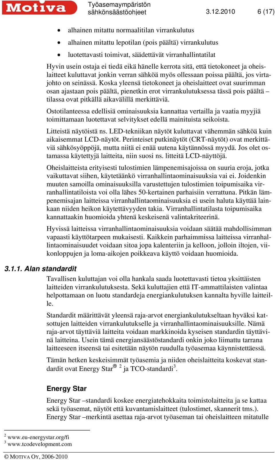 eikä hänelle kerrota sitä, että tietokoneet ja oheislaitteet kuluttavat jonkin verran sähköä myös ollessaan poissa päältä, jos virtajohto on seinässä.