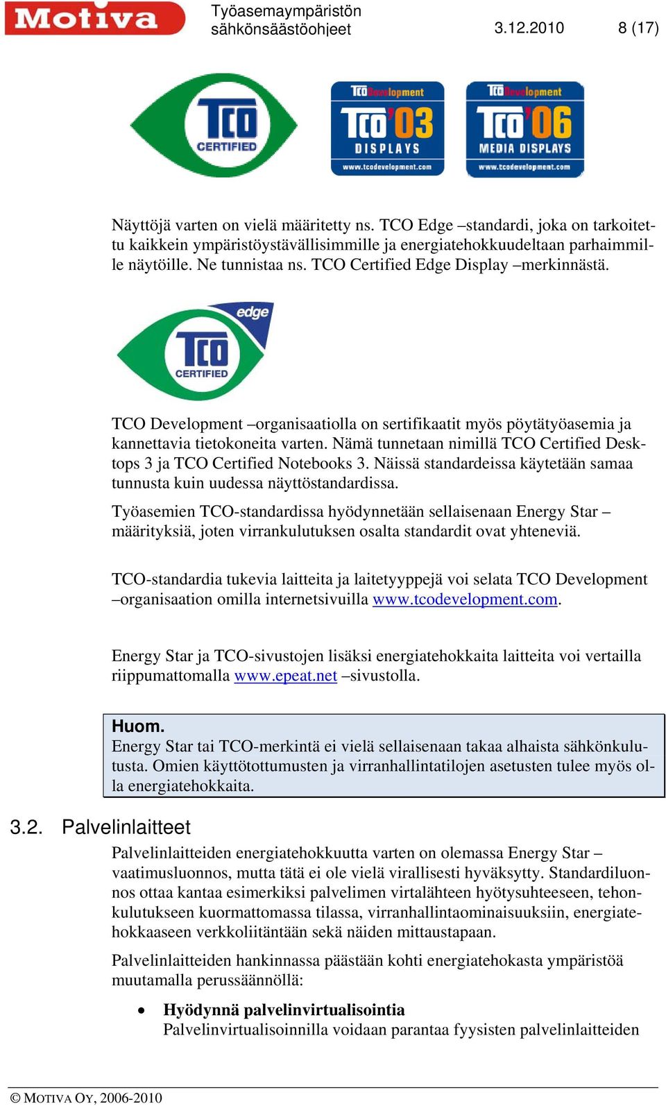 TCO Development organisaatiolla on sertifikaatit myös pöytätyöasemia ja kannettavia tietokoneita varten. Nämä tunnetaan nimillä TCO Certified Desktops 3 ja TCO Certified Notebooks 3.