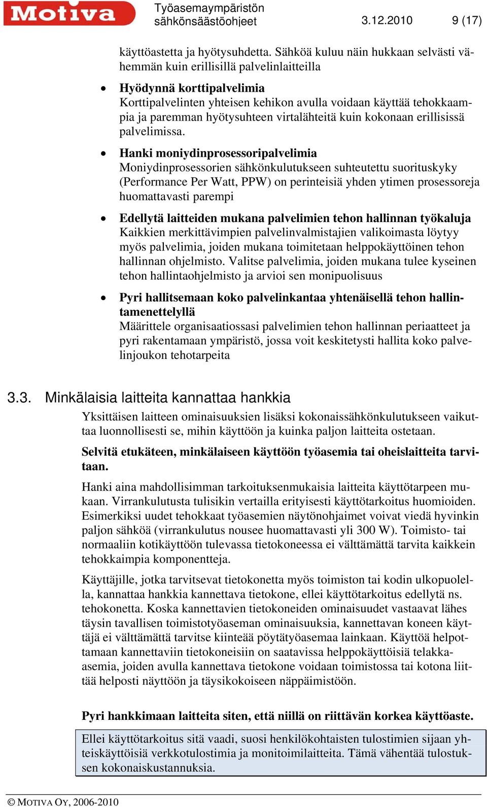 hyötysuhteen virtalähteitä kuin kokonaan erillisissä palvelimissa.