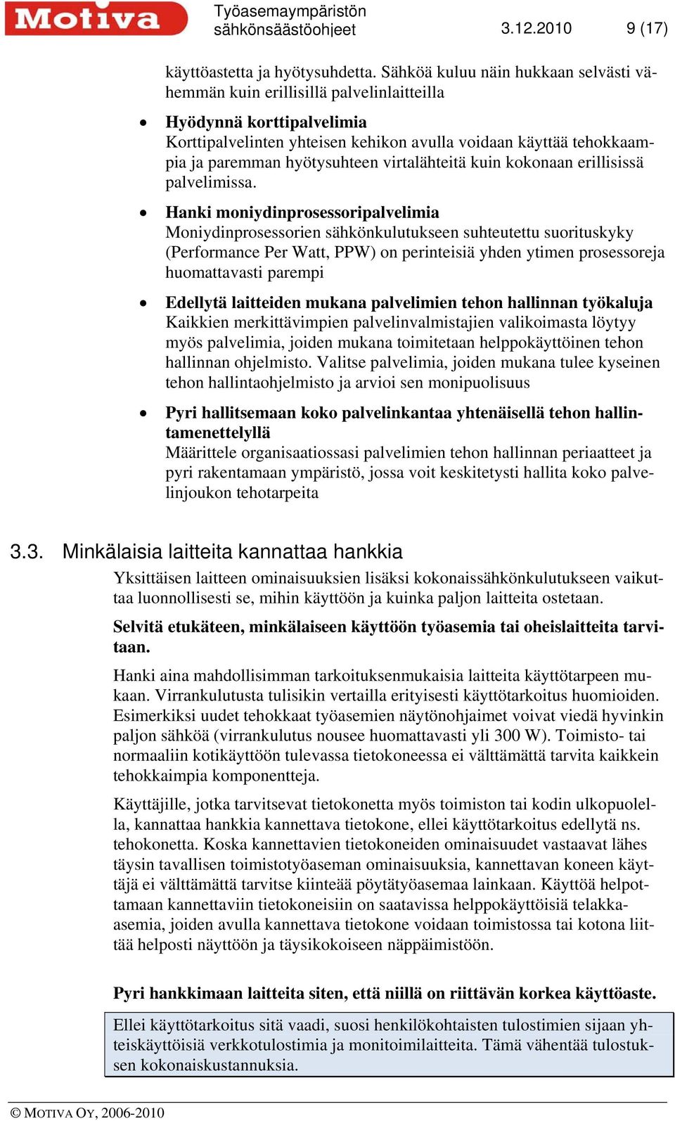 hyötysuhteen virtalähteitä kuin kokonaan erillisissä palvelimissa.