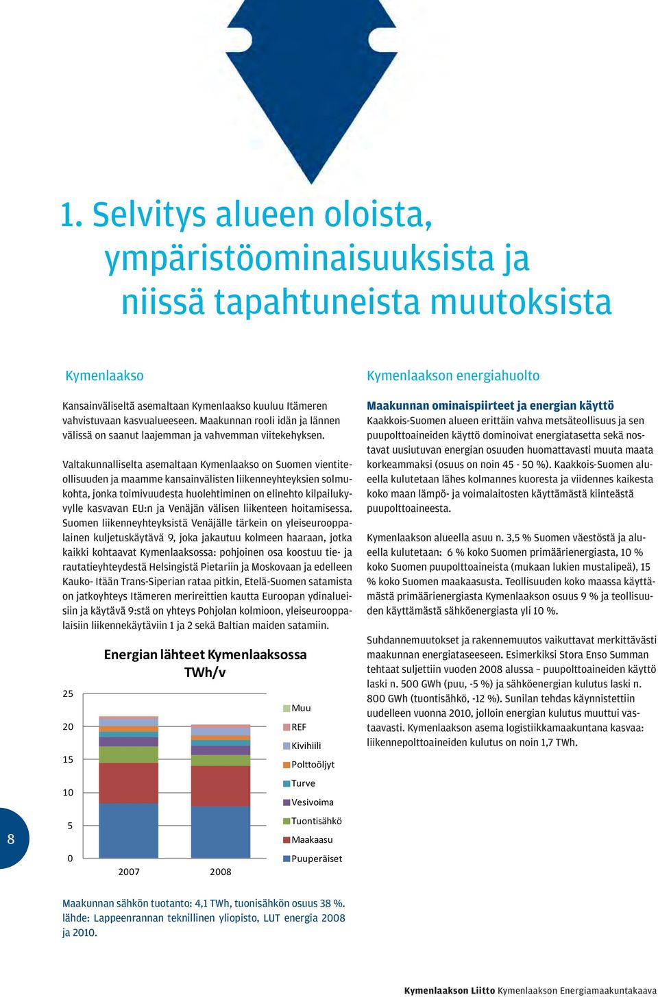 Valtakunnalliselta asemaltaan Kymenlaakso on Suomen vientiteollisuuden ja maamme kansainvälisten liikenneyhteyksien solmukohta, jonka toimivuudesta huolehtiminen on elinehto kilpailukyvylle kasvavan