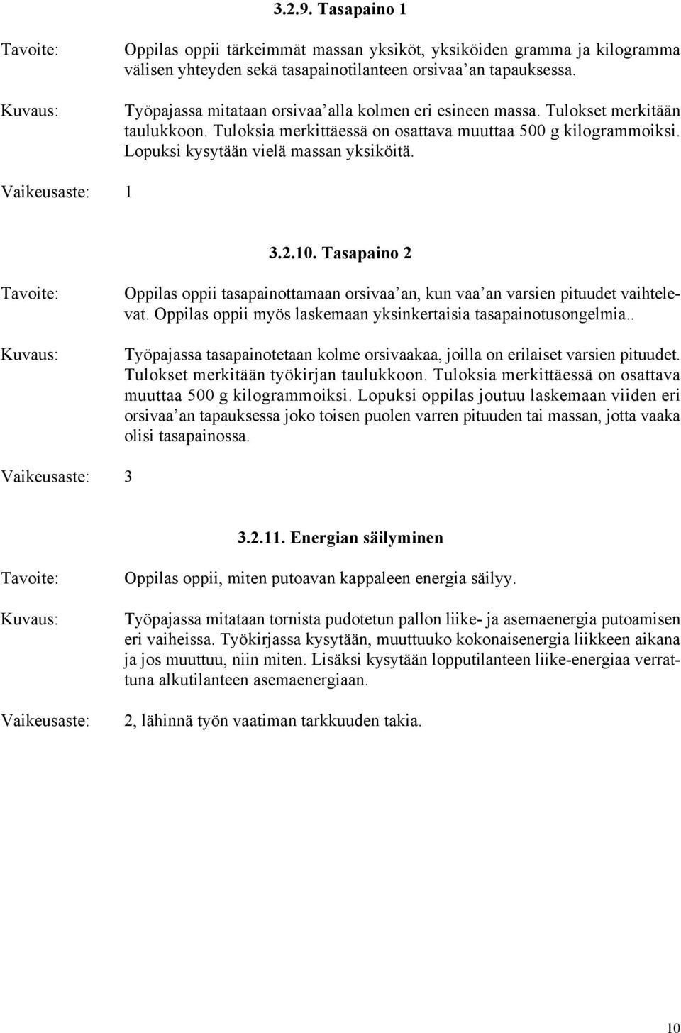 Vaikeusaste: 1 3.2.10. Tasapaino 2 Oppilas oppii tasapainottamaan orsivaa an, kun vaa an varsien pituudet vaihtelevat. Oppilas oppii myös laskemaan yksinkertaisia tasapainotusongelmia.