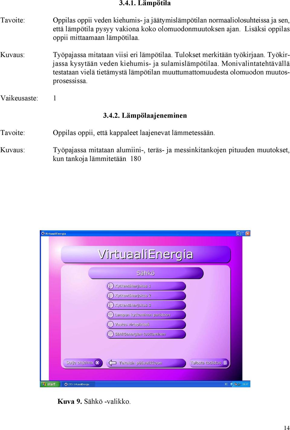 Monivalintatehtävällä testataan vielä tietämystä lämpötilan muuttumattomuudesta olomuodon muutosprosessissa. Vaikeusaste: 1 3.4.2.