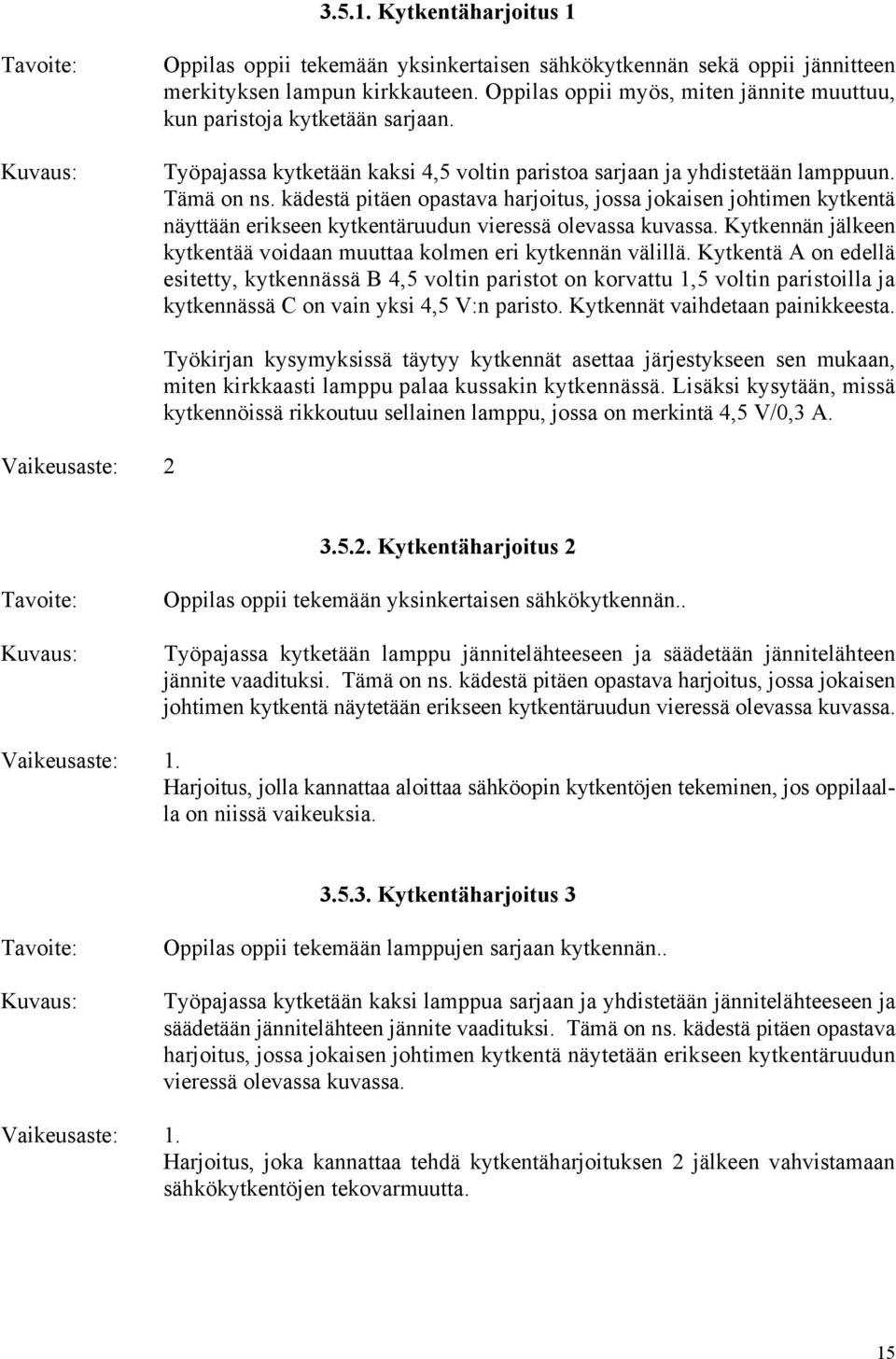 kädestä pitäen opastava harjoitus, jossa jokaisen johtimen kytkentä näyttään erikseen kytkentäruudun vieressä olevassa kuvassa.