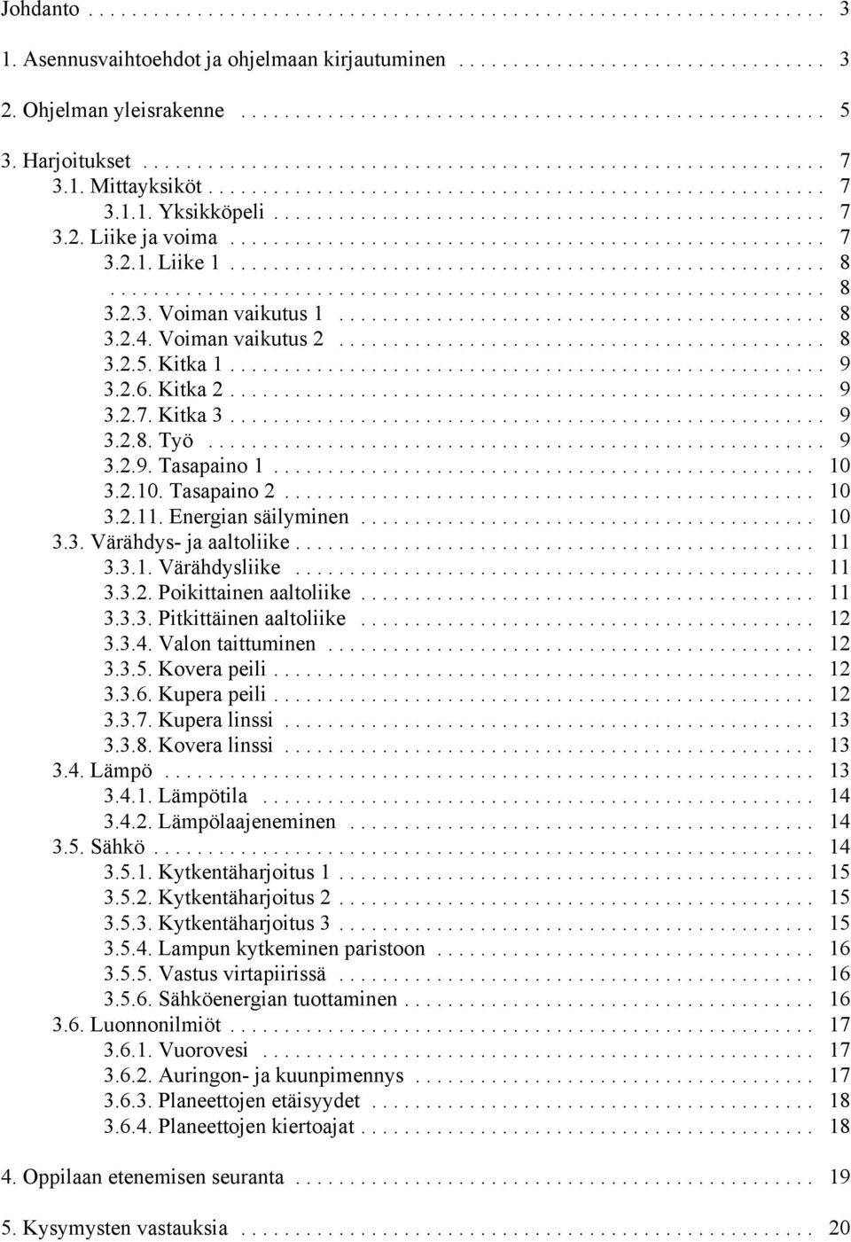 Energian säilyminen... 10 3.3. Värähdys- ja aaltoliike... 11 3.3.1. Värähdysliike... 11 3.3.2. Poikittainen aaltoliike... 11 3.3.3. Pitkittäinen aaltoliike... 12 3.3.4. Valon taittuminen... 12 3.3.5.