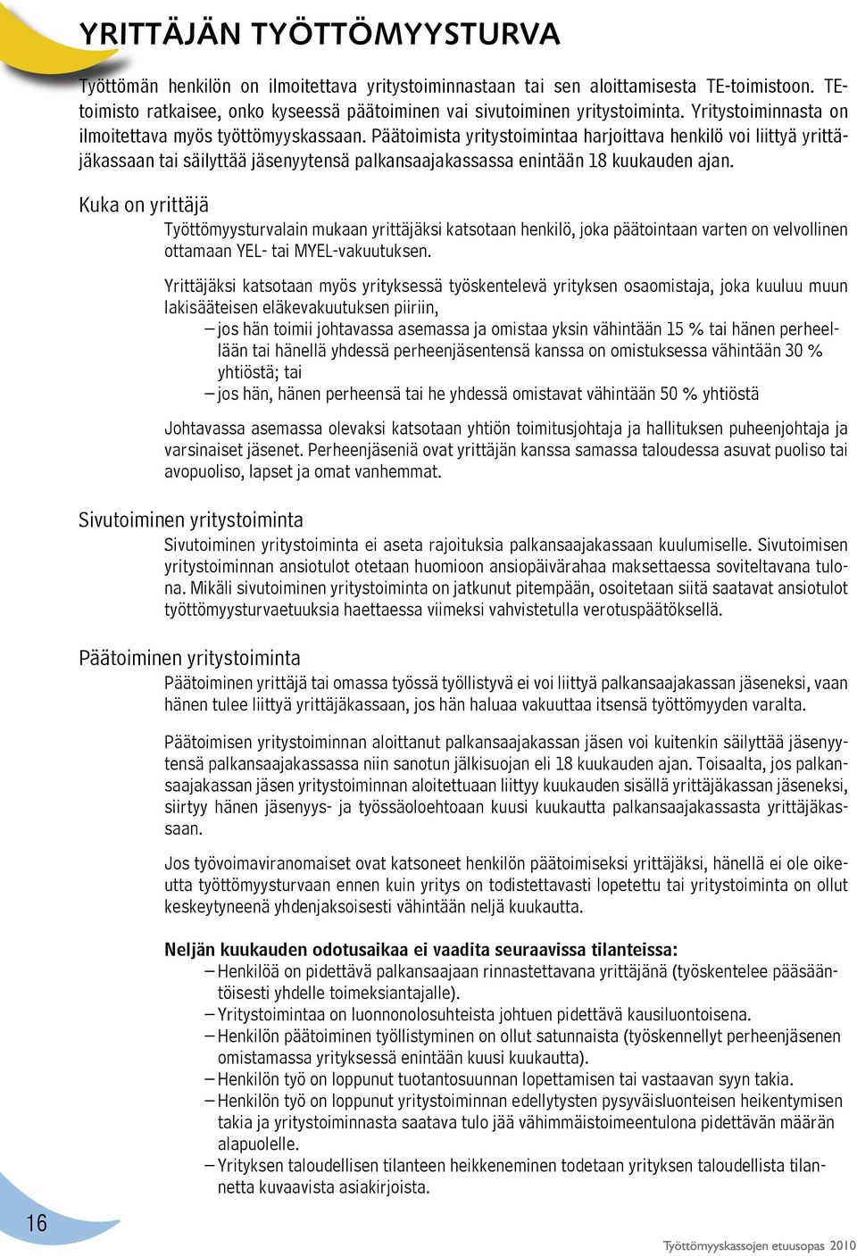 Päätoimista yritystoimintaa harjoittava henkilö voi liittyä yrittäjäkassaan tai säilyttää jäsenyytensä palkansaajakassassa enintään 18 kuukauden ajan.