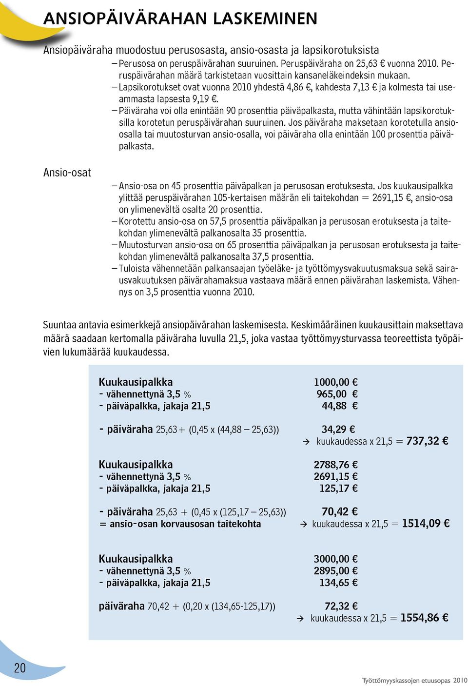 Päiväraha voi olla enintään 90 prosenttia päiväpalkasta, mutta vähintään lapsikorotuksilla korotetun peruspäivärahan suuruinen.