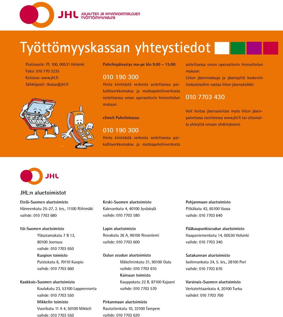 eemeli Puhelinkassa: 010 190 300 Hinta kiinteästä verkosta soitettaessa paikallisverkkomaksu ja matkapuhelinverkosta soitettaessa oman operaattorin hinnoittelun mukaan.