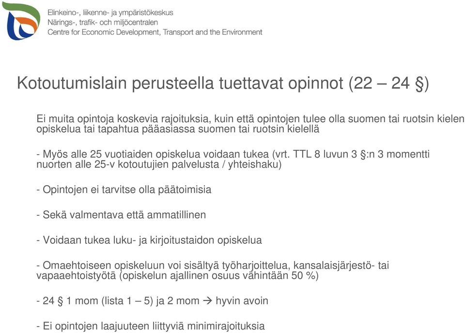 TTL 8 luvun 3 :n 3 momentti nuorten alle 25-v kotoutujien palvelusta / yhteishaku) - Opintojen ei tarvitse olla päätoimisia - Sekä valmentava että ammatillinen - Voidaan tukea