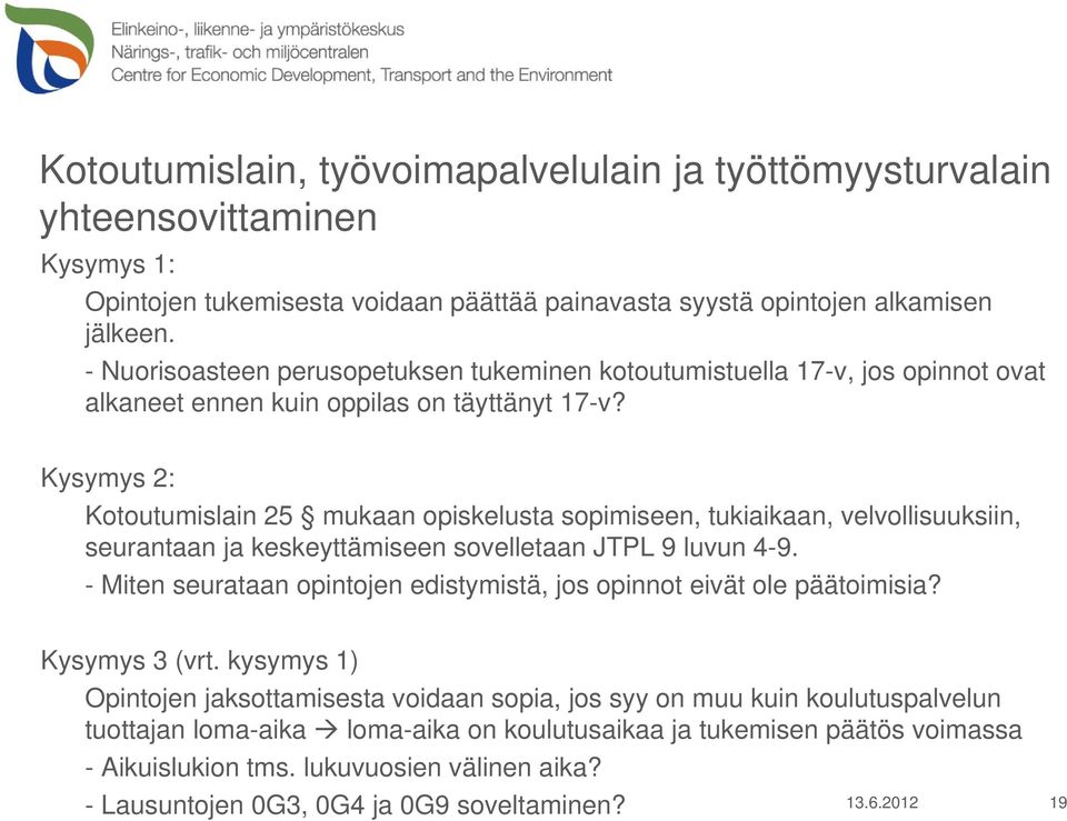 Kysymys 2: Kotoutumislain 25 mukaan opiskelusta sopimiseen, tukiaikaan, velvollisuuksiin, seurantaan ja keskeyttämiseen sovelletaan JTPL 9 luvun 4-9.