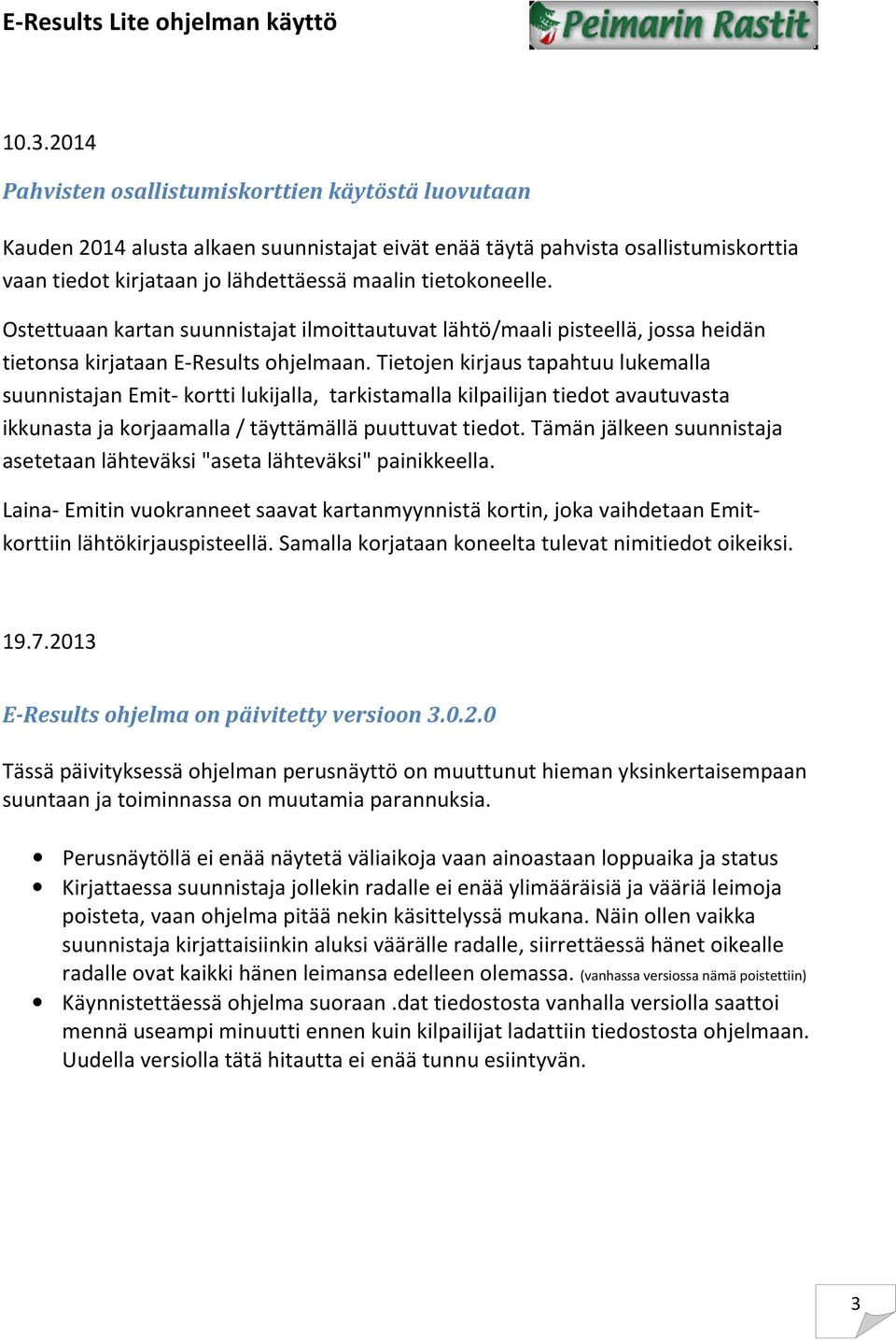 Tietojen kirjaus tapahtuu lukemalla suunnistajan Emit- kortti lukijalla, tarkistamalla kilpailijan tiedot avautuvasta ikkunasta ja korjaamalla / täyttämällä puuttuvat tiedot.