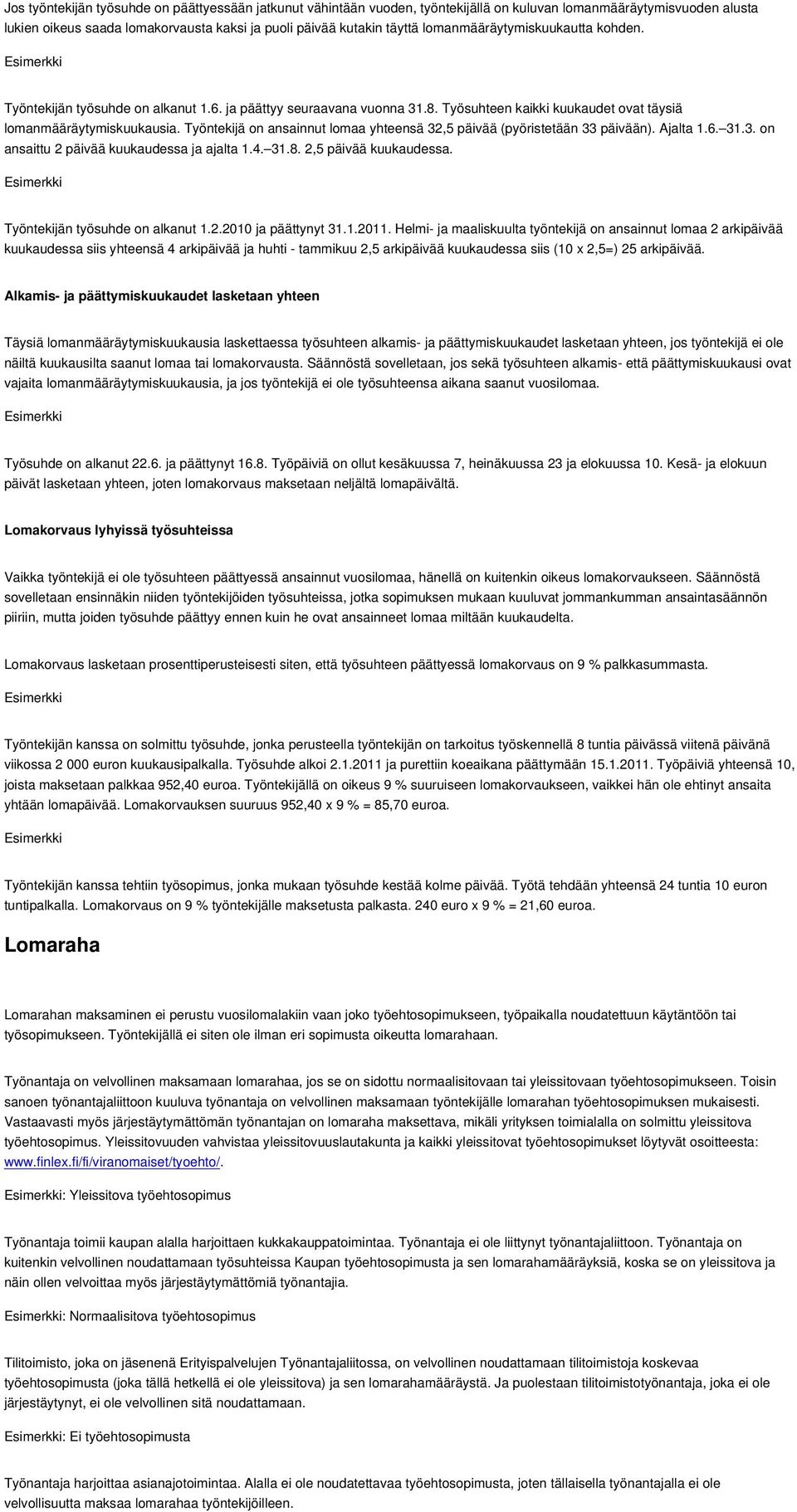 Työntekijä on ansainnut lomaa yhteensä 32,5 päivää (pyöristetään 33 päivään). Ajalta 1.6. 31.3. on ansaittu 2 päivää kuukaudessa ja ajalta 1.4. 31.8. 2,5 päivää kuukaudessa.