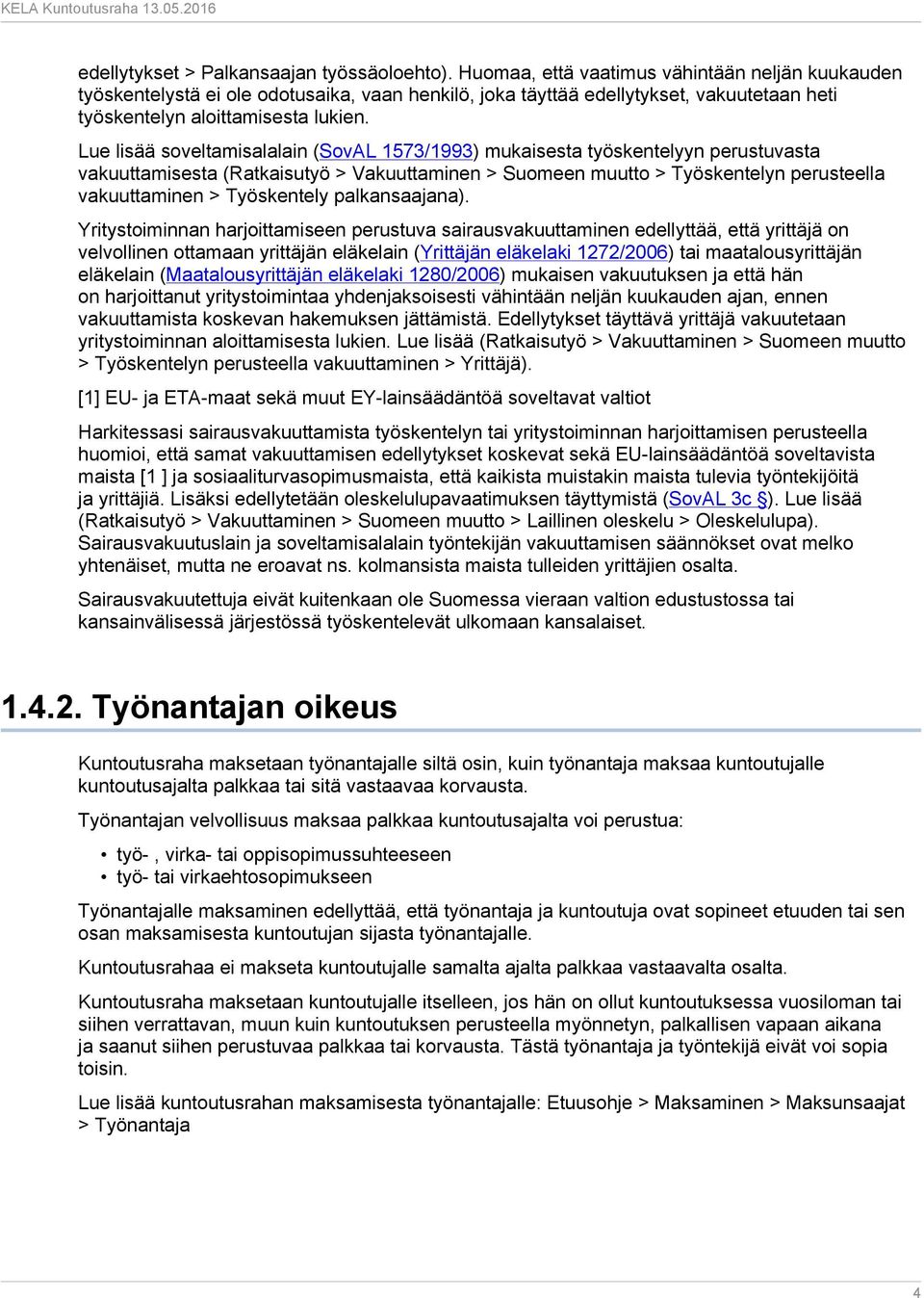 Lue lisää soveltamisalalain (SovAL 1573/1993) mukaisesta työskentelyyn perustuvasta vakuuttamisesta (Ratkaisutyö > Vakuuttaminen > Suomeen muutto > Työskentelyn perusteella vakuuttaminen >