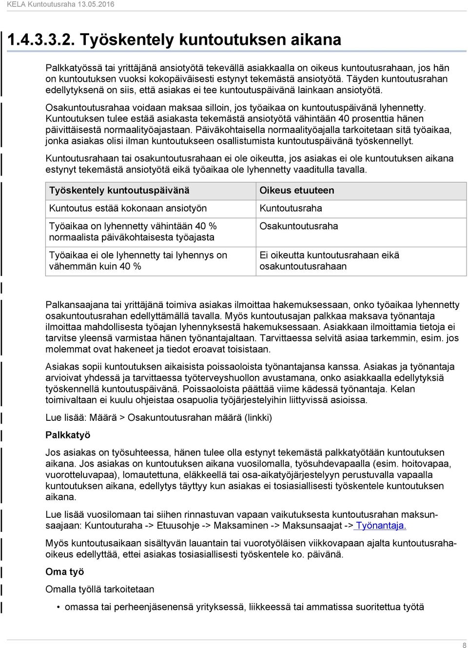 Täyden kuntoutusrahan edellytyksenä on siis, että asiakas ei tee kuntoutuspäivänä lainkaan ansiotyötä. Osakuntoutusrahaa voidaan maksaa silloin, jos työaikaa on kuntoutuspäivänä lyhennetty.