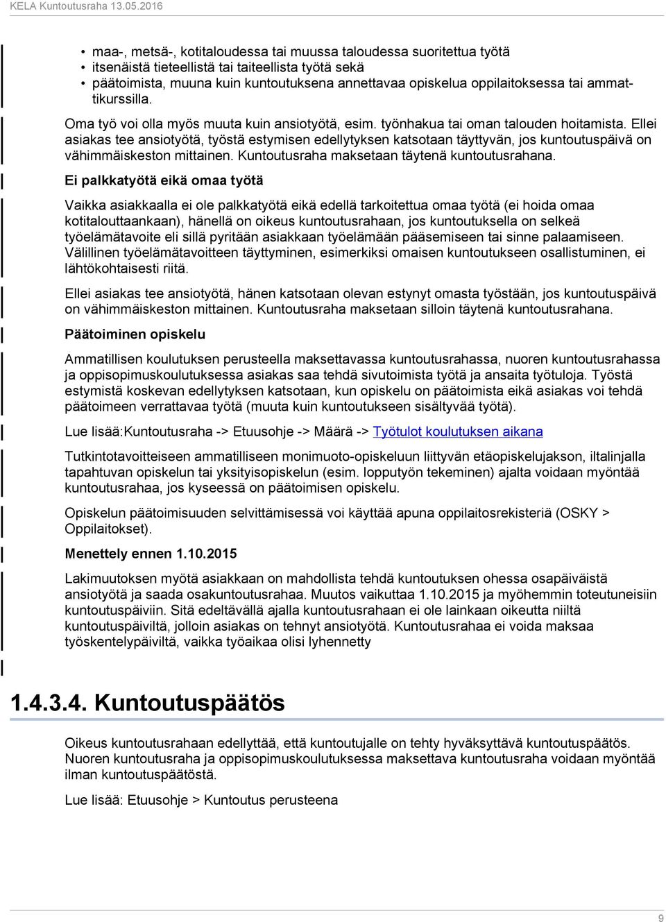 Ellei asiakas tee ansiotyötä, työstä estymisen edellytyksen katsotaan täyttyvän, jos kuntoutuspäivä on vähimmäiskeston mittainen. Kuntoutusraha maksetaan täytenä kuntoutusrahana.