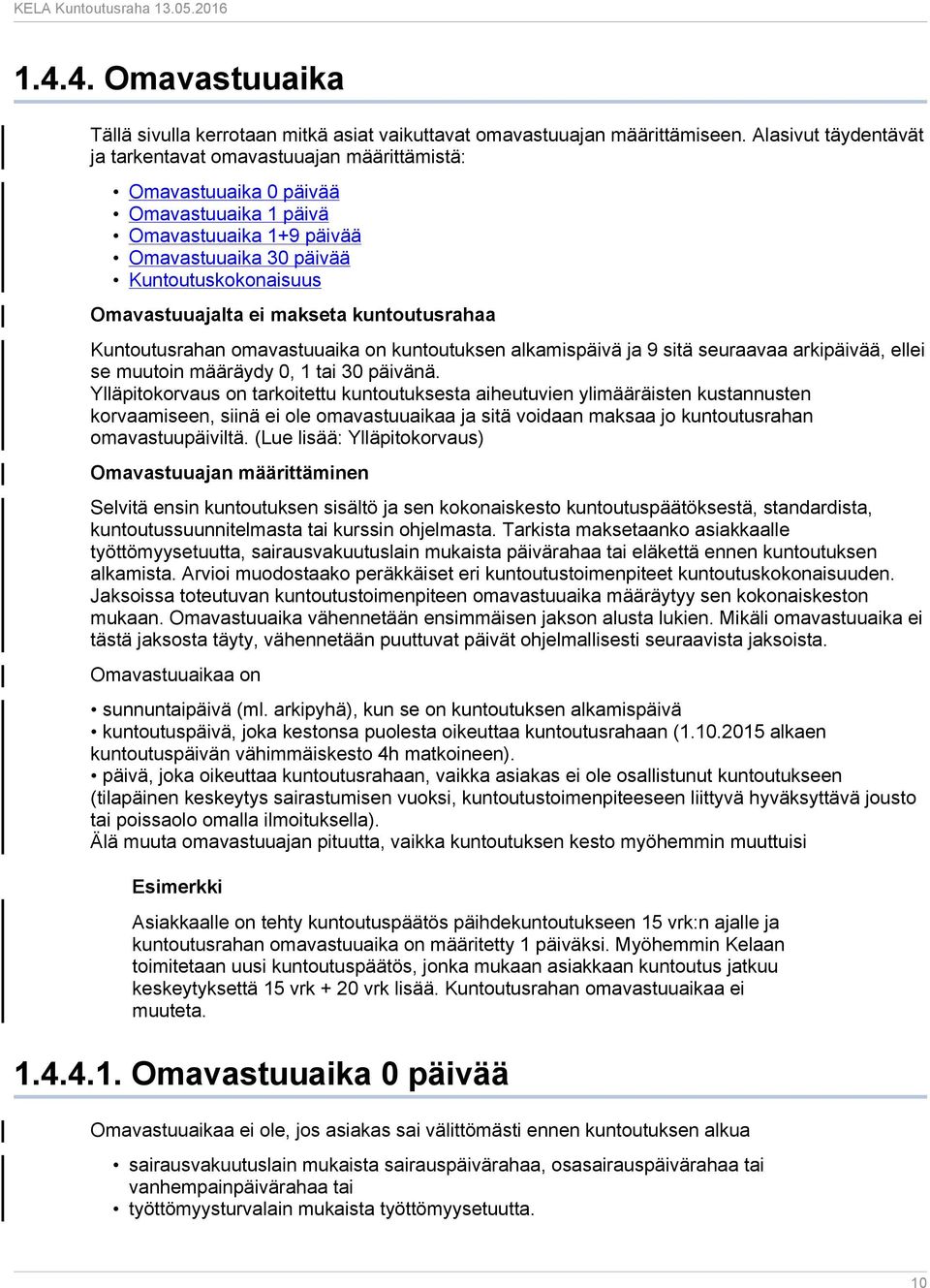 makseta kuntoutusrahaa Kuntoutusrahan omavastuuaika on kuntoutuksen alkamispäivä ja 9 sitä seuraavaa arkipäivää, ellei se muutoin määräydy 0, 1 tai 30 päivänä.