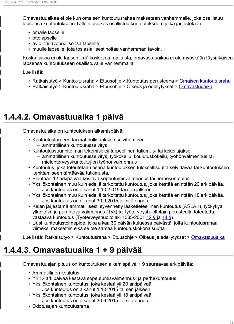 Koska laissa ei ole lapsen ikää koskevaa rajoitusta, omavastuuaikaa ei ole myöskään täysi-ikäisen lapsensa kuntoutukseen osallistuvalle vanhemmalla.