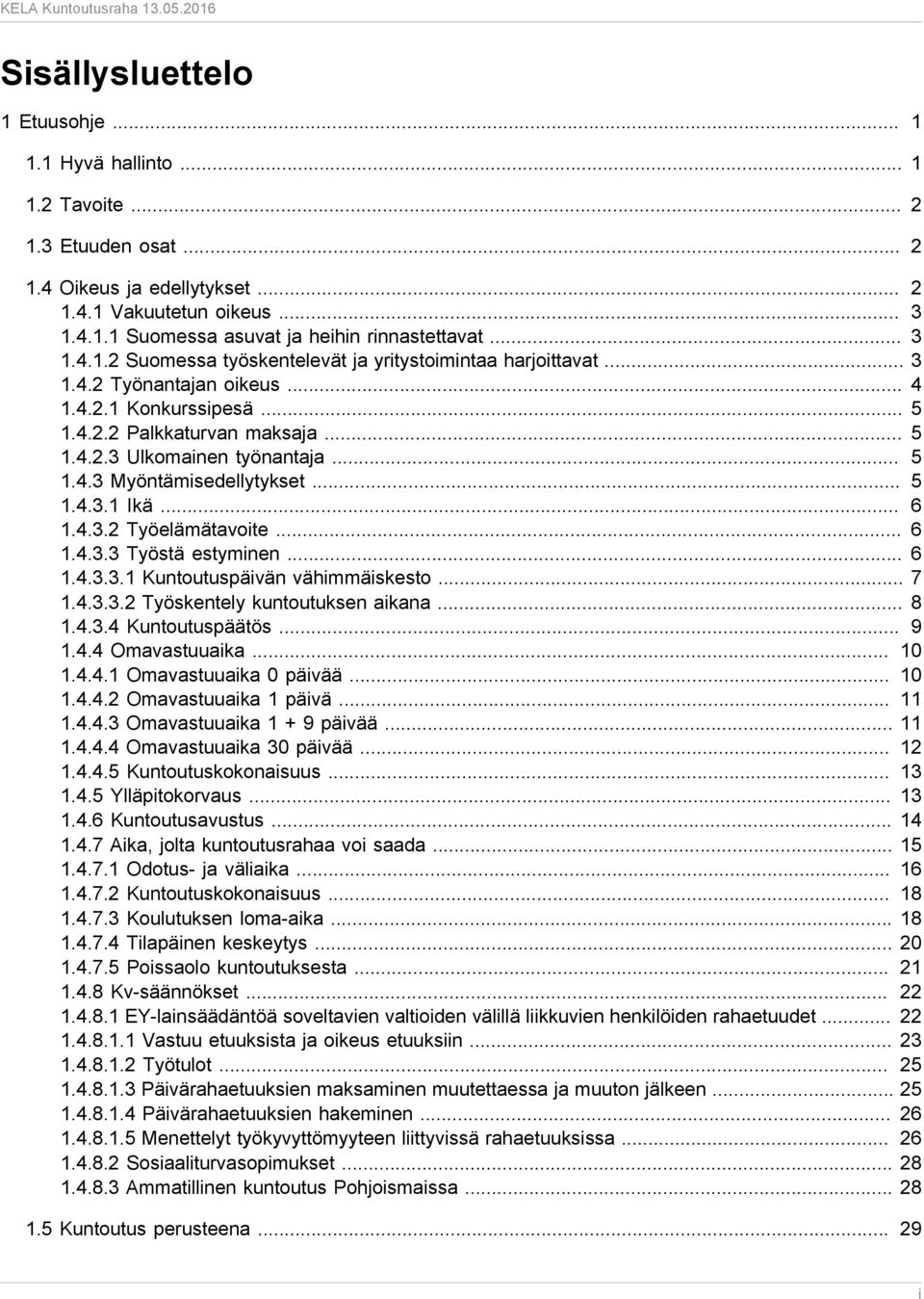 .. 5 1.4.3.1 Ikä... 6 1.4.3.2 Työelämätavoite... 6 1.4.3.3 Työstä estyminen... 6 1.4.3.3.1 Kuntoutuspäivän vähimmäiskesto... 7 1.4.3.3.2 Työskentely kuntoutuksen aikana... 8 1.4.3.4 Kuntoutuspäätös.