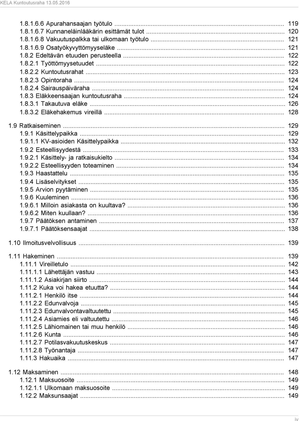 .. 126 1.8.3.2 Eläkehakemus vireillä... 128 1.9 Ratkaiseminen... 129 1.9.1 Käsittelypaikka... 129 1.9.1.1 KV-asioiden Käsittelypaikka... 132 1.9.2 Esteellisyydestä... 133 1.9.2.1 Käsittely- ja ratkaisukielto.