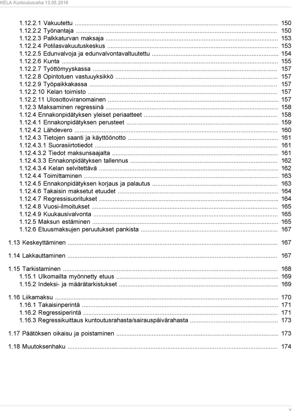 .. 158 1.12.4 Ennakonpidätyksen yleiset periaatteet... 158 1.12.4.1 Ennakonpidätyksen perusteet... 159 1.12.4.2 Lähdevero... 160 1.12.4.3 Tietojen saanti ja käyttöönotto... 161 1.12.4.3.1 Suorasiirtotiedot.