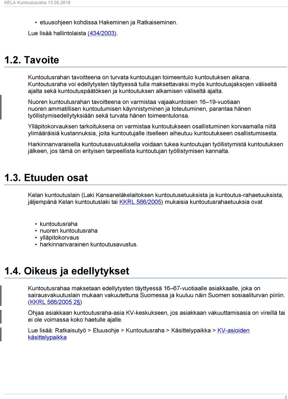 Nuoren kuntoutusrahan tavoitteena on varmistaa vajaakuntoisen 16 19-vuotiaan nuoren ammatillisen kuntoutumisen käynnistyminen ja toteutuminen, parantaa hänen työllistymisedellytyksiään sekä turvata