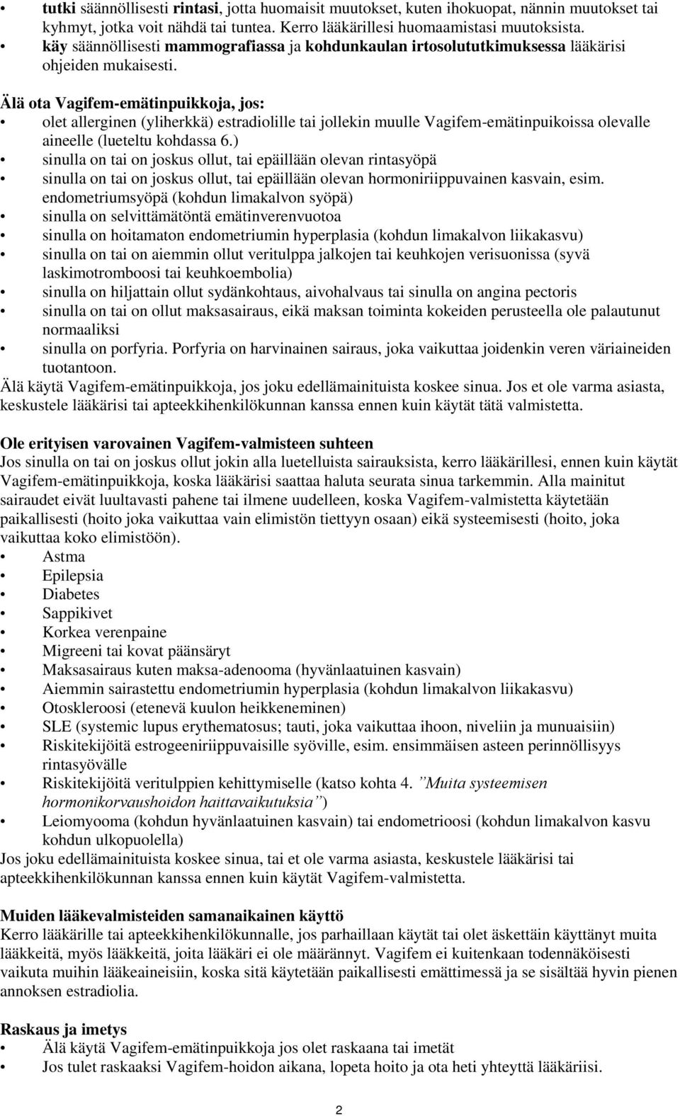 Älä ota Vagifem-emätinpuikkoja, jos: olet allerginen (yliherkkä) estradiolille tai jollekin muulle Vagifem-emätinpuikoissa olevalle aineelle (lueteltu kohdassa 6.